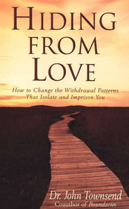 Hiding from Love: How to Change the Withdrawal Patterns That Isolate and Imprison You